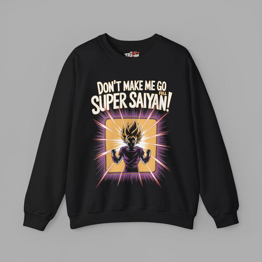 Don't Make Me Go Full Super Saiyan Sweatshirt